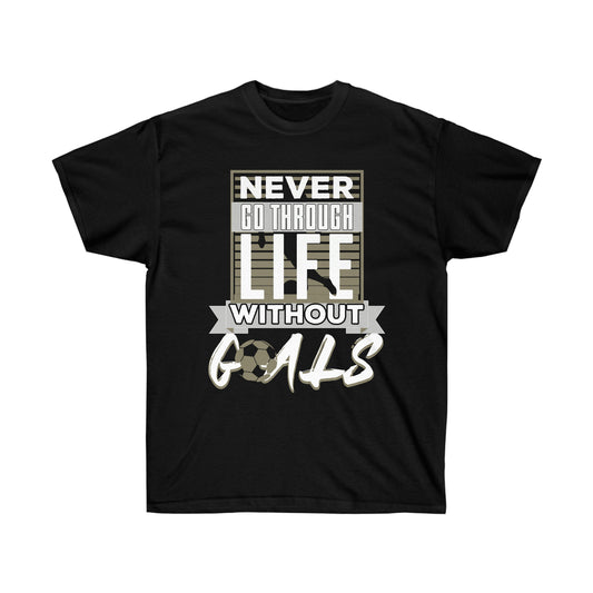 Never Go Through Life Without Goals Unisex Ultra Cotton Soccer Tee Shirt